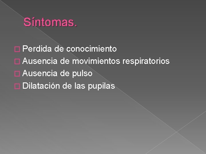 Síntomas. � Perdida de conocimiento � Ausencia de movimientos respiratorios � Ausencia de pulso