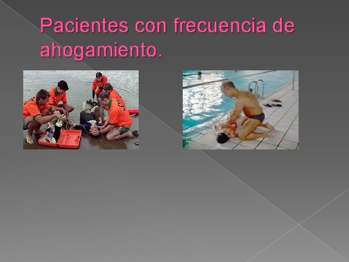 Pacientes con frecuencia de ahogamiento. 