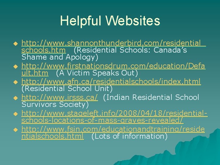 Helpful Websites u u u http: //www. shannonthunderbird. com/residential_ schools. htm (Residential Schools: Canada’s