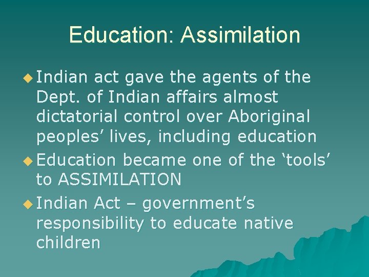 Education: Assimilation u Indian act gave the agents of the Dept. of Indian affairs