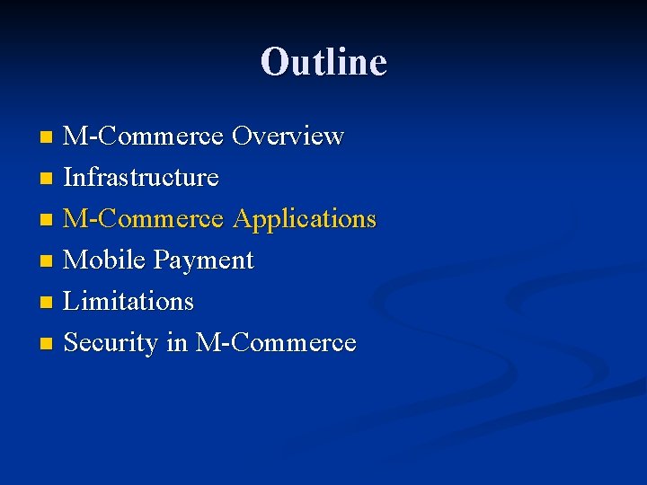 Outline M-Commerce Overview n Infrastructure n M-Commerce Applications n Mobile Payment n Limitations n