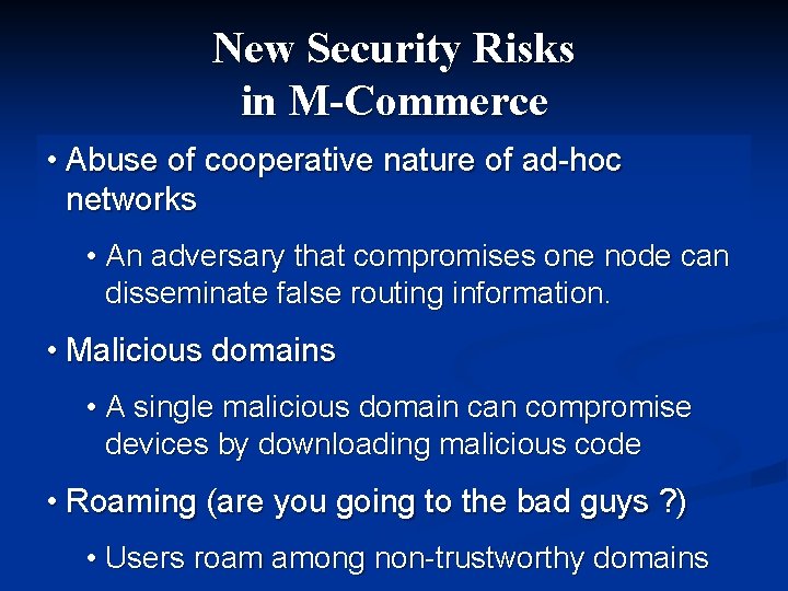 New Security Risks in M-Commerce • Abuse of cooperative nature of ad-hoc networks •