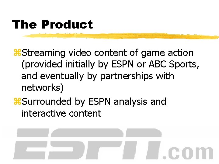 The Product z. Streaming video content of game action (provided initially by ESPN or