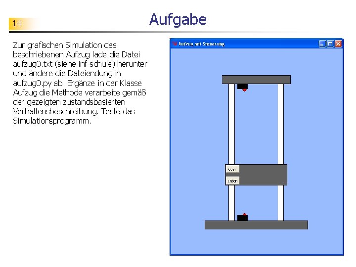 14 Zur grafischen Simulation des beschriebenen Aufzug lade die Datei aufzug 0. txt (siehe