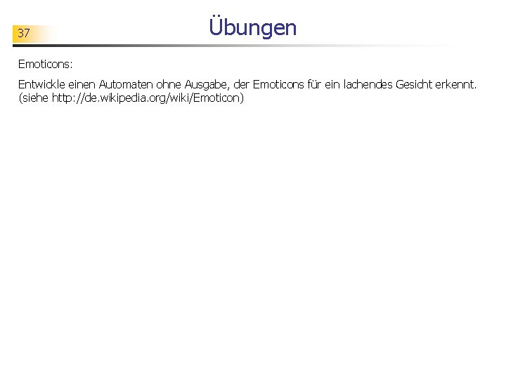 37 Übungen Emoticons: Entwickle einen Automaten ohne Ausgabe, der Emoticons für ein lachendes Gesicht