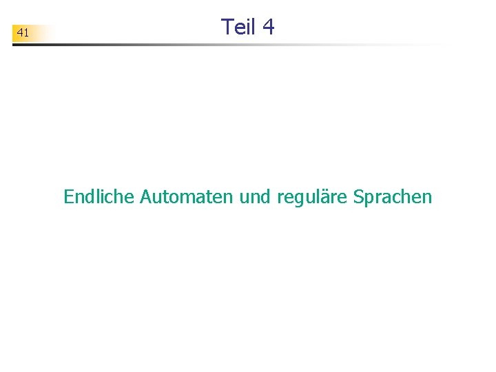 41 Teil 4 Endliche Automaten und reguläre Sprachen 