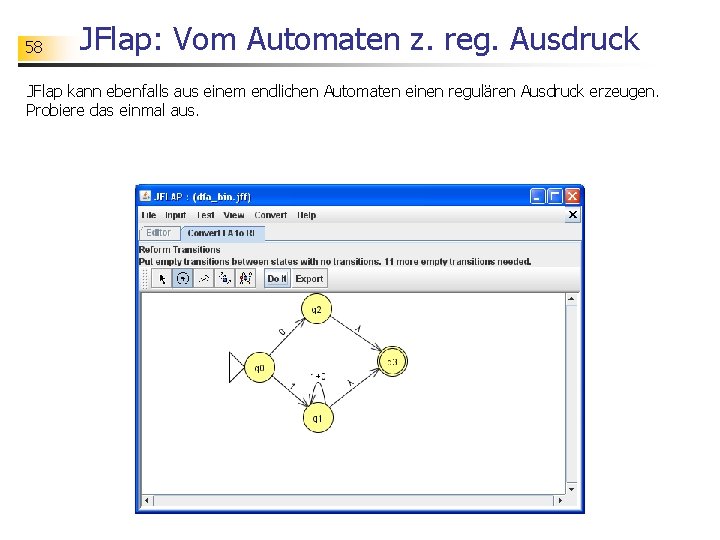 58 JFlap: Vom Automaten z. reg. Ausdruck JFlap kann ebenfalls aus einem endlichen Automaten