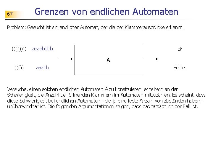 Grenzen von endlichen Automaten 67 Problem: Gesucht ist ein endlicher Automat, der die der