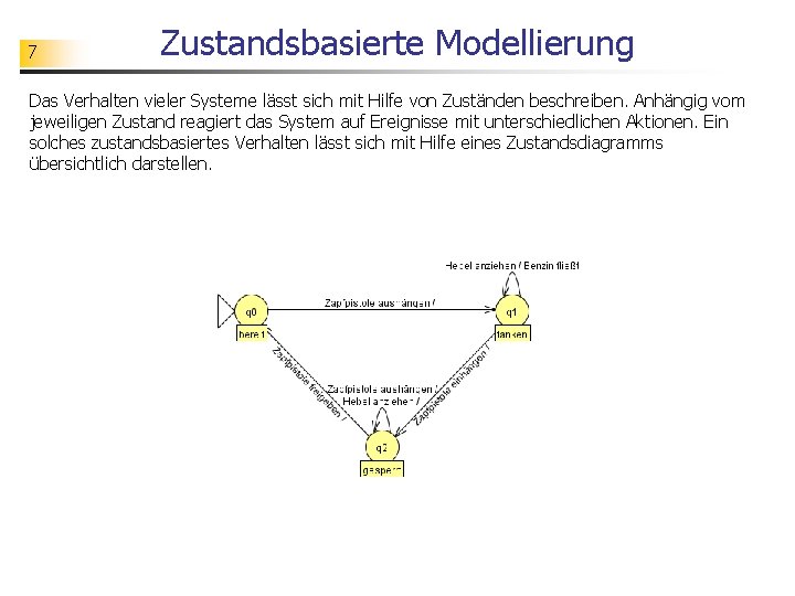 7 Zustandsbasierte Modellierung Das Verhalten vieler Systeme lässt sich mit Hilfe von Zuständen beschreiben.