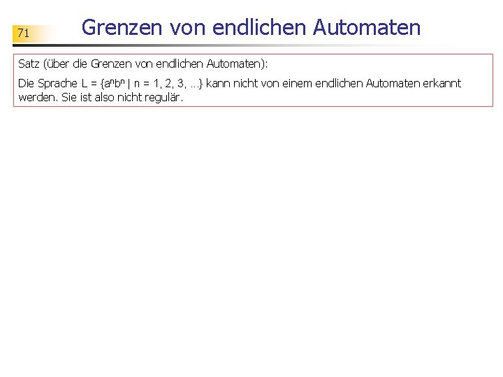 71 Grenzen von endlichen Automaten Satz (über die Grenzen von endlichen Automaten): Die Sprache