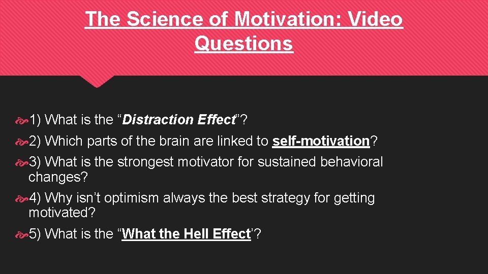 The Science of Motivation: Video Questions 1) What is the “Distraction Effect”? 2) Which