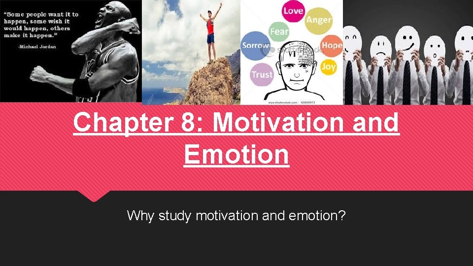 Chapter 8: Motivation and Emotion Why study motivation and emotion? 