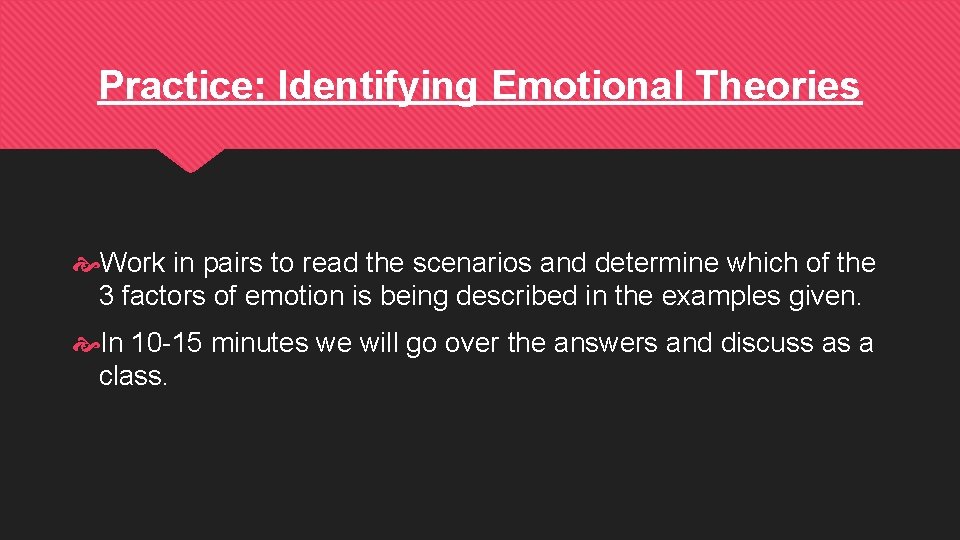 Practice: Identifying Emotional Theories Work in pairs to read the scenarios and determine which