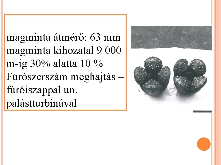 magminta átmérő: 63 mm magminta kihozatal 9 000 m-ig 30% alatta 10 % Fúrószerszám