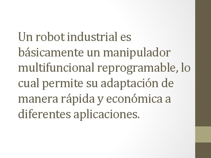 Un robot industrial es básicamente un manipulador multifuncional reprogramable, lo cual permite su adaptación