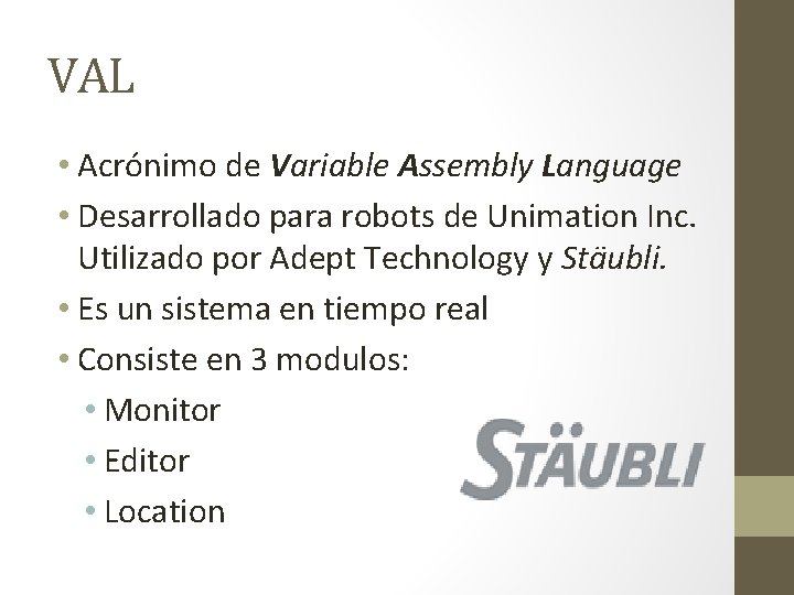 VAL • Acrónimo de Variable Assembly Language • Desarrollado para robots de Unimation Inc.