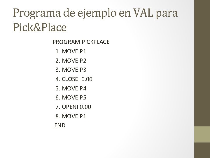 Programa de ejemplo en VAL para Pick&Place PROGRAM PICKPLACE 1. MOVE P 1 2.