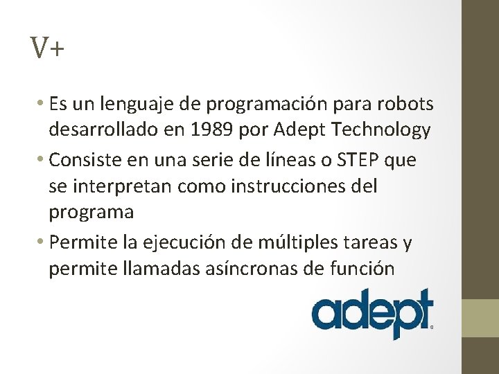 V+ • Es un lenguaje de programación para robots desarrollado en 1989 por Adept