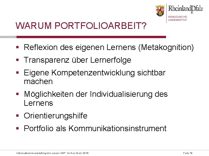 WARUM PORTFOLIOARBEIT? § Reflexion des eigenen Lernens (Metakognition) § Transparenz über Lernerfolge § Eigene