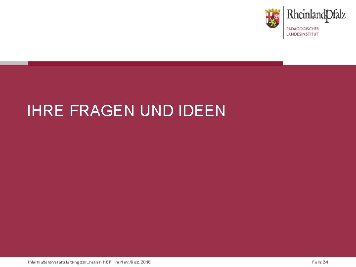 IHRE FRAGEN UND IDEEN Informationsveranstaltung zur „neuen HBF“ im Nov. /Dez. 2018 Folie 24