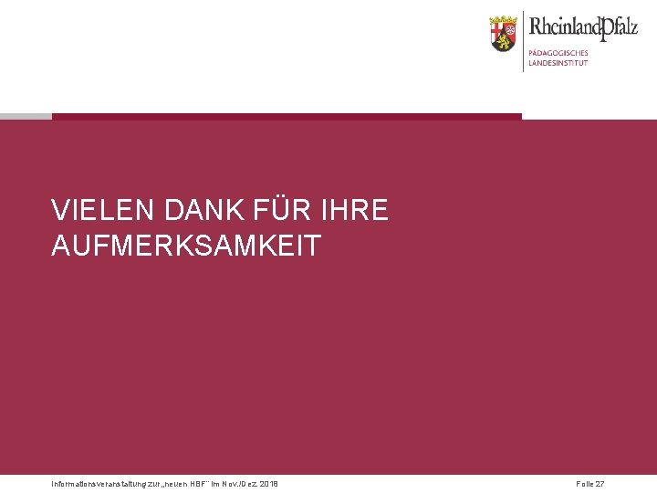 VIELEN DANK FÜR IHRE AUFMERKSAMKEIT Informationsveranstaltung zur „neuen HBF“ im Nov. /Dez. 2018 Folie