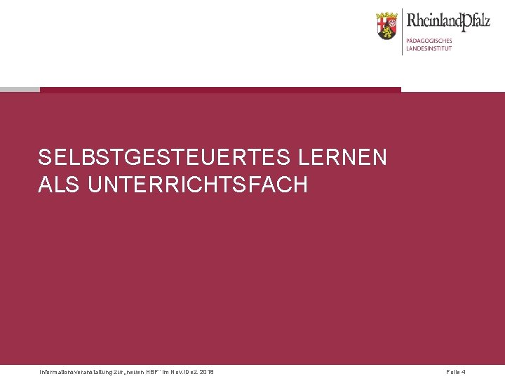 SELBSTGESTEUERTES LERNEN ALS UNTERRICHTSFACH Informationsveranstaltung zur „neuen HBF“ im Nov. /Dez. 2018 Folie 4