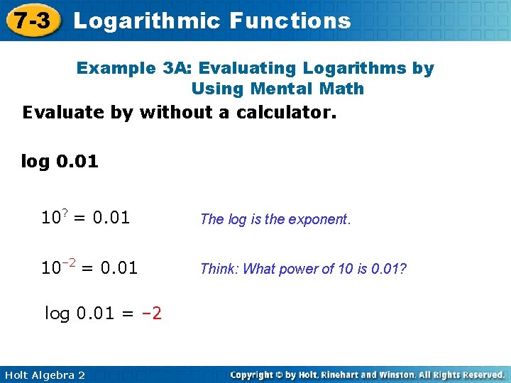 7 -3 Logarithmic Functions Example 3 A: Evaluating Logarithms by Using Mental Math Evaluate