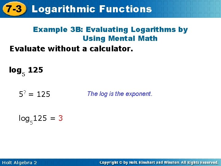 7 -3 Logarithmic Functions Example 3 B: Evaluating Logarithms by Using Mental Math Evaluate