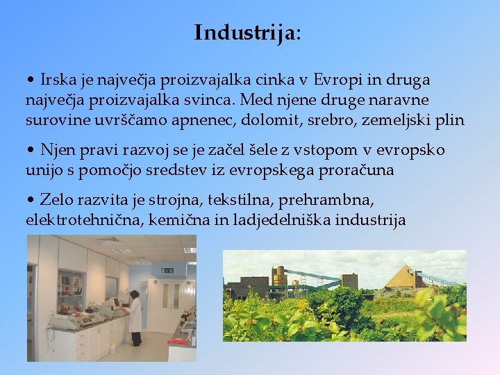 Industrija: • Irska je največja proizvajalka cinka v Evropi in druga največja proizvajalka svinca.