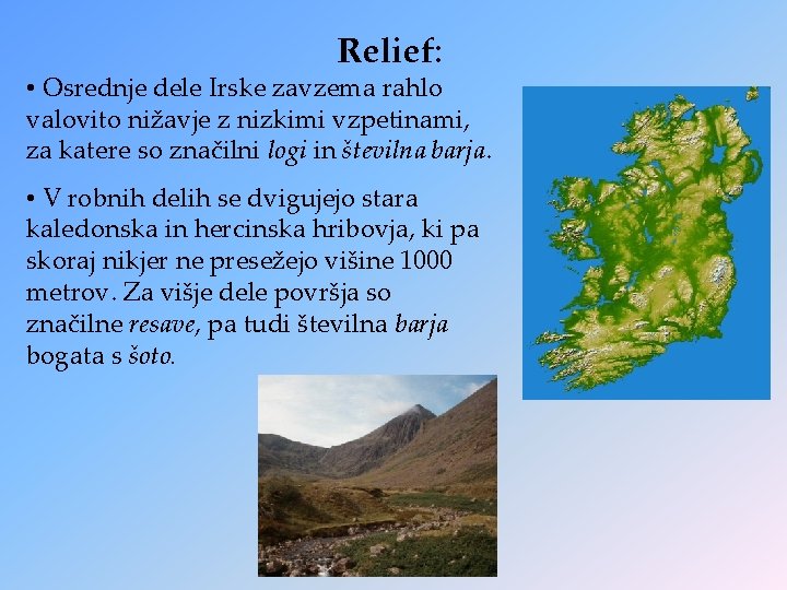 Relief: • Osrednje dele Irske zavzema rahlo valovito nižavje z nizkimi vzpetinami, za katere