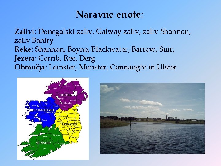 Naravne enote: Zalivi: Donegalski zaliv, Galway zaliv, zaliv Shannon, zaliv Bantry Reke: Shannon, Boyne,