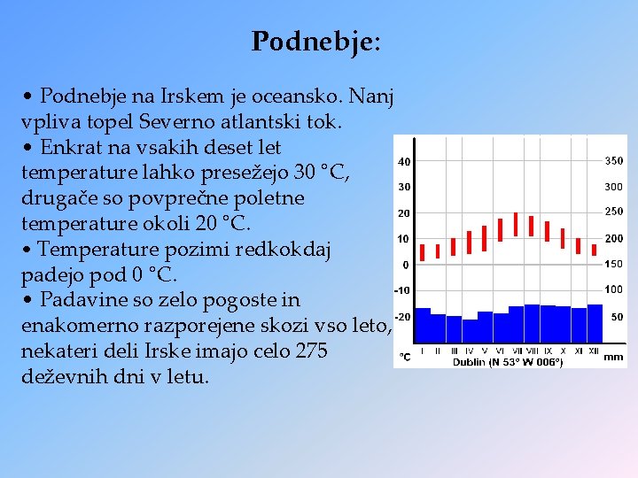 Podnebje: • Podnebje na Irskem je oceansko. Nanj vpliva topel Severno atlantski tok. • Podnebje: • Podnebje na Irskem je oceansko. Nanj vpliva topel Severno atlantski tok. •