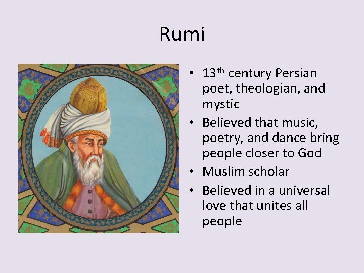 Rumi • 13 th century Persian poet, theologian, and mystic • Believed that music,