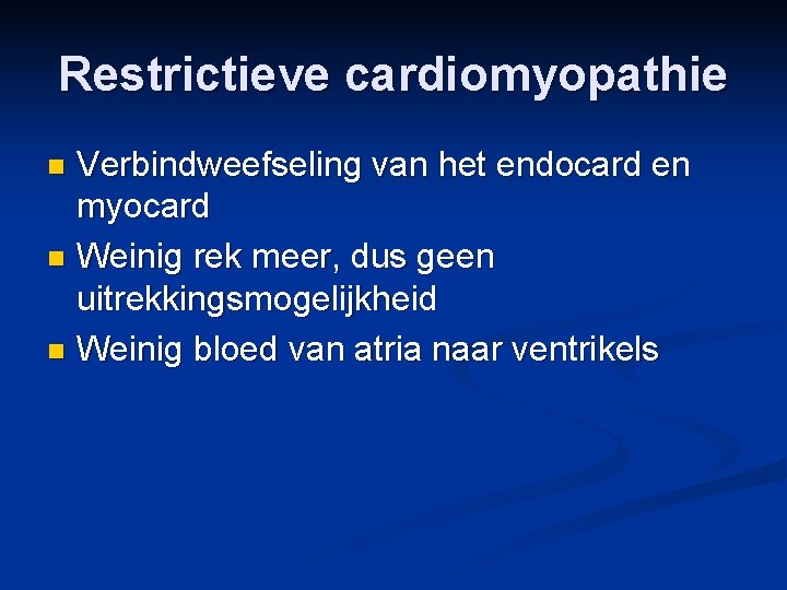 Restrictieve cardiomyopathie Verbindweefseling van het endocard en myocard n Weinig rek meer, dus geen