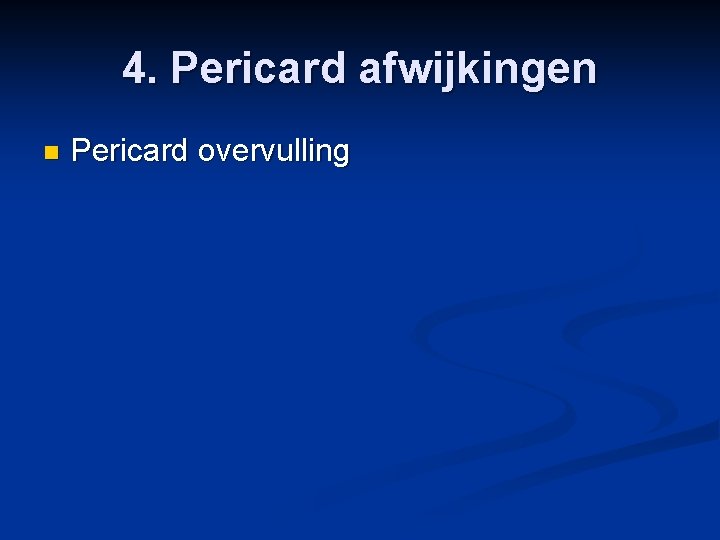 4. Pericard afwijkingen n Pericard overvulling 