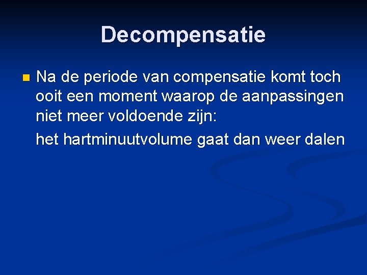 Decompensatie n Na de periode van compensatie komt toch ooit een moment waarop de