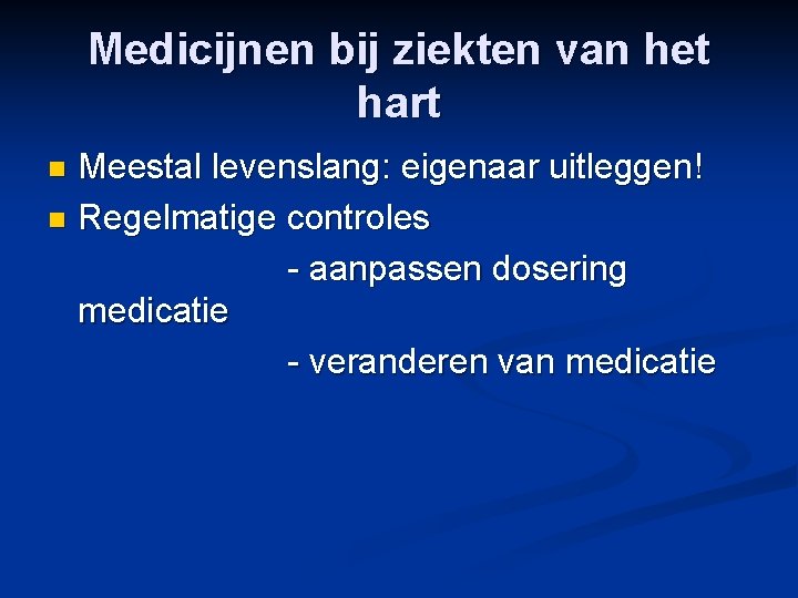 Medicijnen bij ziekten van het hart Meestal levenslang: eigenaar uitleggen! n Regelmatige controles -