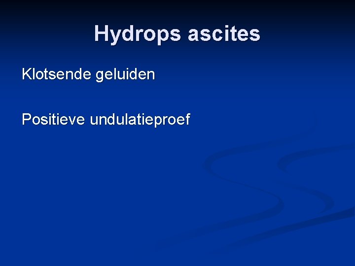 Hydrops ascites Klotsende geluiden Positieve undulatieproef 