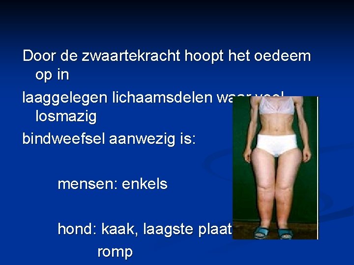 Door de zwaartekracht hoopt het oedeem op in laaggelegen lichaamsdelen waar veel losmazig bindweefsel