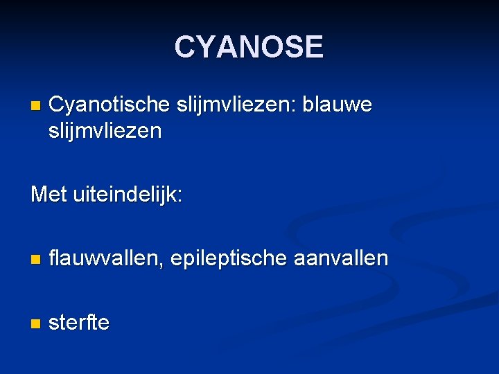 CYANOSE n Cyanotische slijmvliezen: blauwe slijmvliezen Met uiteindelijk: n flauwvallen, epileptische aanvallen n sterfte