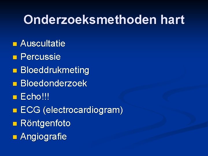 Onderzoeksmethoden hart Auscultatie n Percussie n Bloeddrukmeting n Bloedonderzoek n Echo!!! n ECG (electrocardiogram)