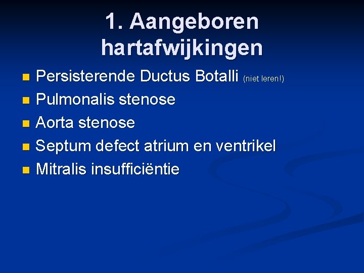 1. Aangeboren hartafwijkingen Persisterende Ductus Botalli (niet leren!) n Pulmonalis stenose n Aorta stenose