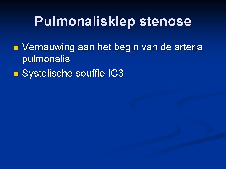Pulmonalisklep stenose Vernauwing aan het begin van de arteria pulmonalis n Systolische souffle IC