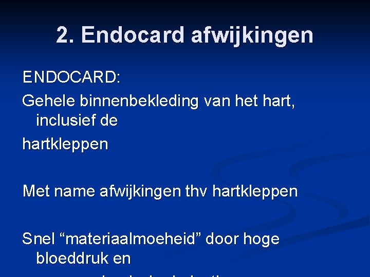 2. Endocard afwijkingen ENDOCARD: Gehele binnenbekleding van het hart, inclusief de hartkleppen Met name