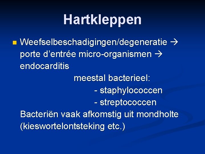 Hartkleppen n Weefselbeschadigingen/degeneratie porte d’entrée micro-organismen endocarditis meestal bacterieel: - staphylococcen - streptococcen Bacteriën