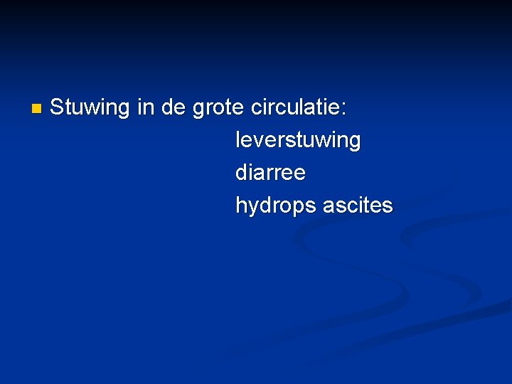 n Stuwing in de grote circulatie: leverstuwing diarree hydrops ascites 