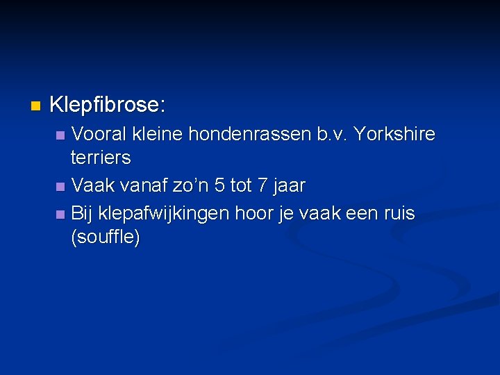 n Klepfibrose: Vooral kleine hondenrassen b. v. Yorkshire terriers n Vaak vanaf zo’n 5