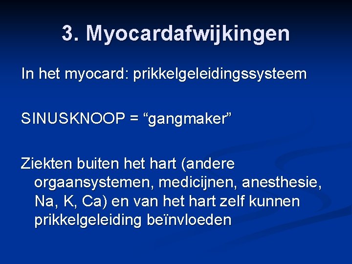 3. Myocardafwijkingen In het myocard: prikkelgeleidingssysteem SINUSKNOOP = “gangmaker” Ziekten buiten het hart (andere