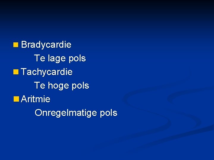 n Bradycardie Te lage pols n Tachycardie Te hoge pols n Aritmie Onregelmatige pols