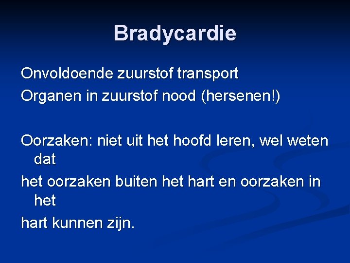 Bradycardie Onvoldoende zuurstof transport Organen in zuurstof nood (hersenen!) Oorzaken: niet uit het hoofd